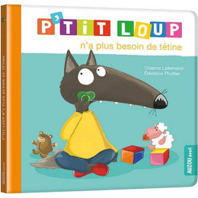 Mes p'tits loups albums - P'TIT LOUP N'A PLUS BESOIN DE TÉTINE - NE