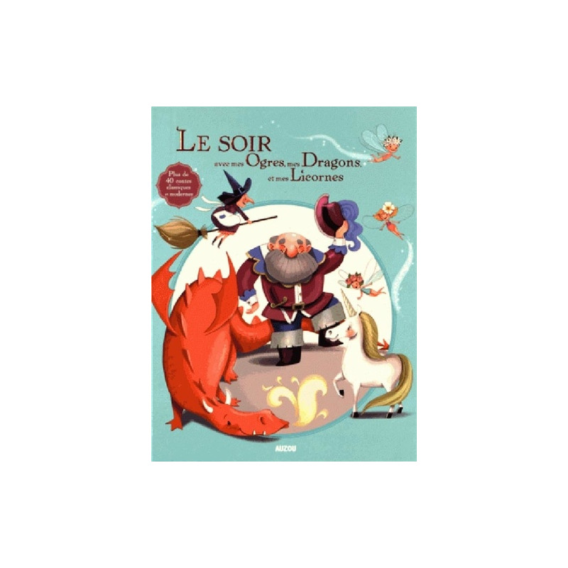 LE SOIR AVEC MES OGRES, MES DRAGONS, MES LICORNES  (+40 CONTES)